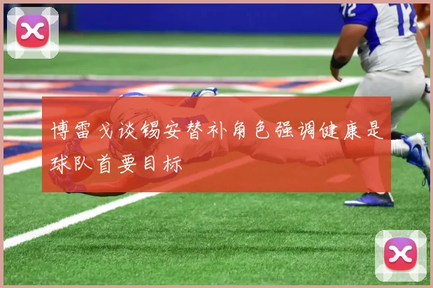 博雷戈谈锡安替补角色强调健康是球队首要目标