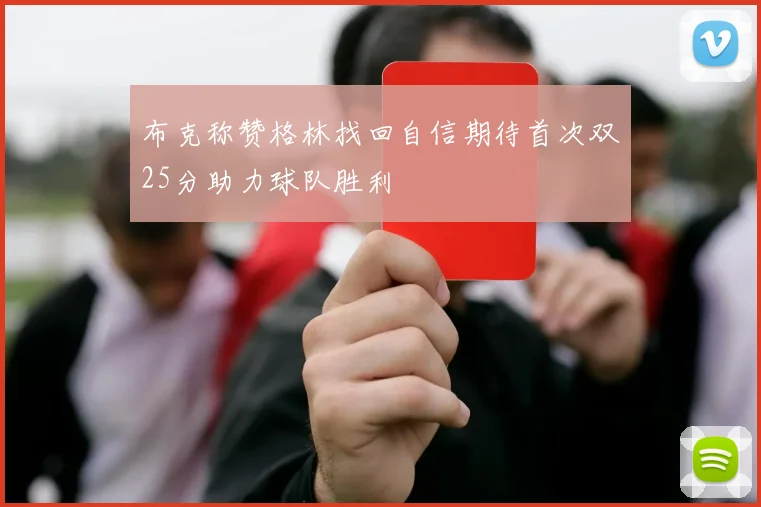 布克称赞格林找回自信期待首次双25分助力球队胜利